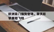 -欧洲豪门强势登场，擎天巨擘展翅飞翔