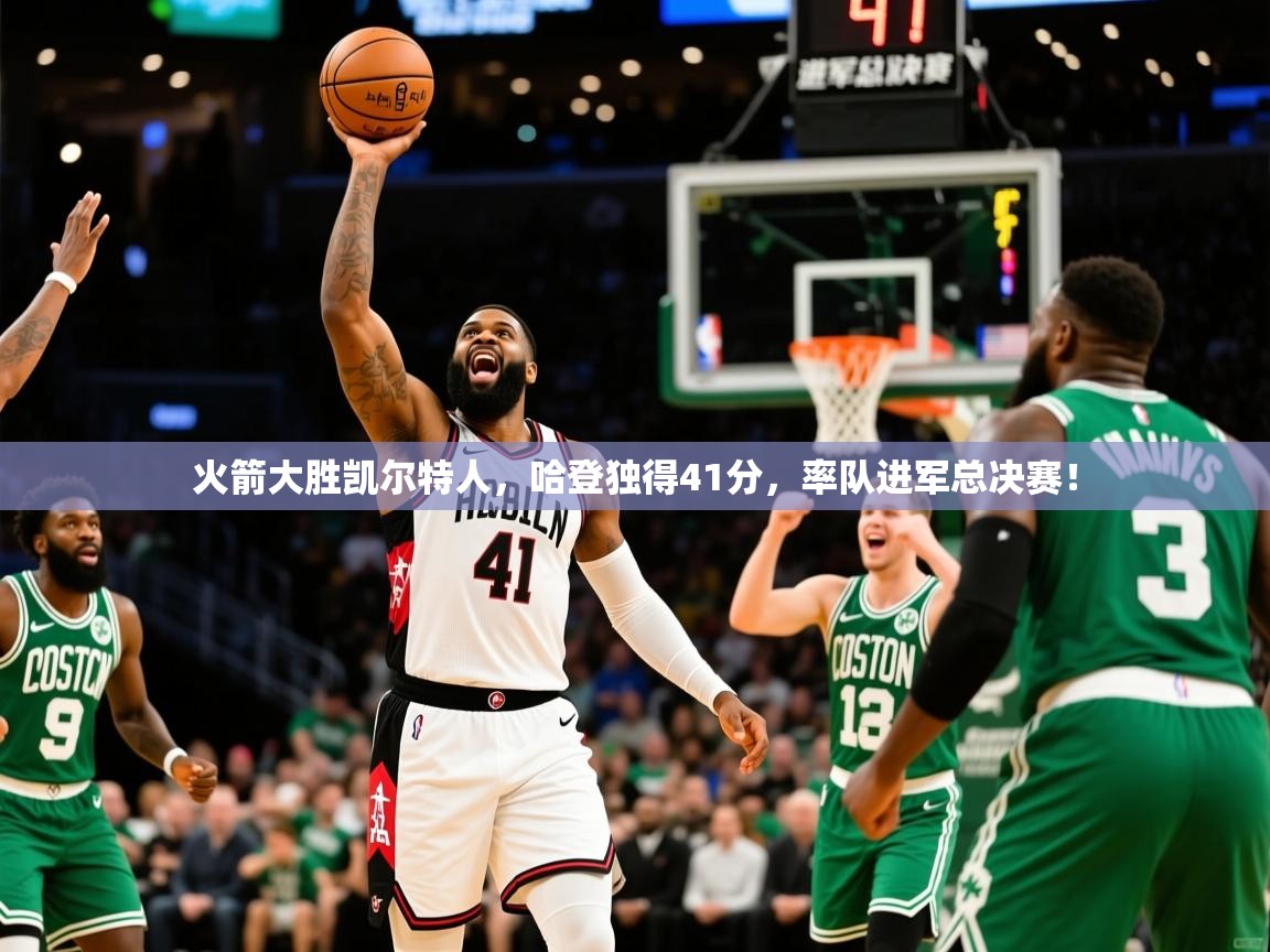 2025久游娱乐app下载火箭大胜凯尔特人，哈登独得41分，率队进军总决赛！  第2张