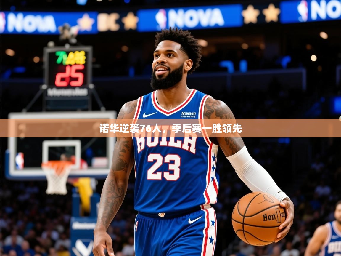 2025九娱游戏官网入口诺华逆袭76人,季后赛一胜领先  第3张