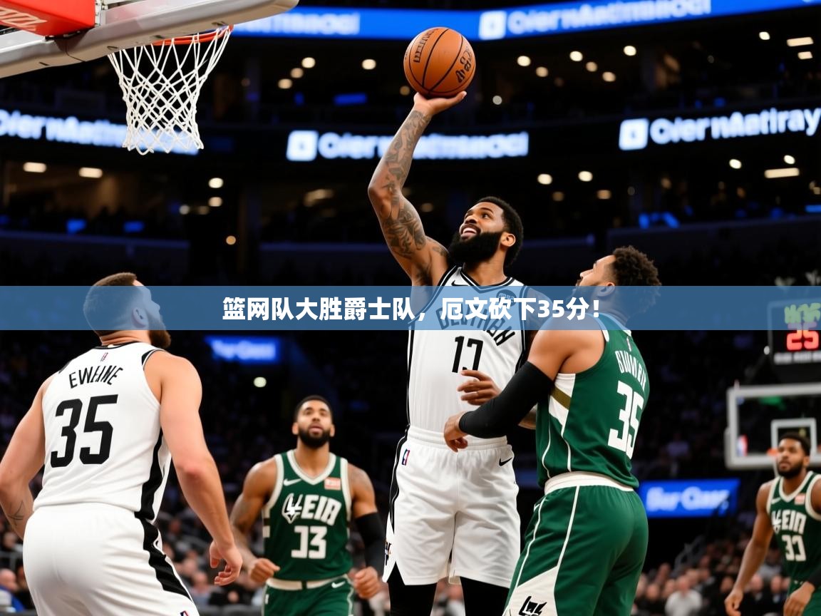 2025九游app下载苹果版篮网队大胜爵士队,厄文砍下35分!  第4张