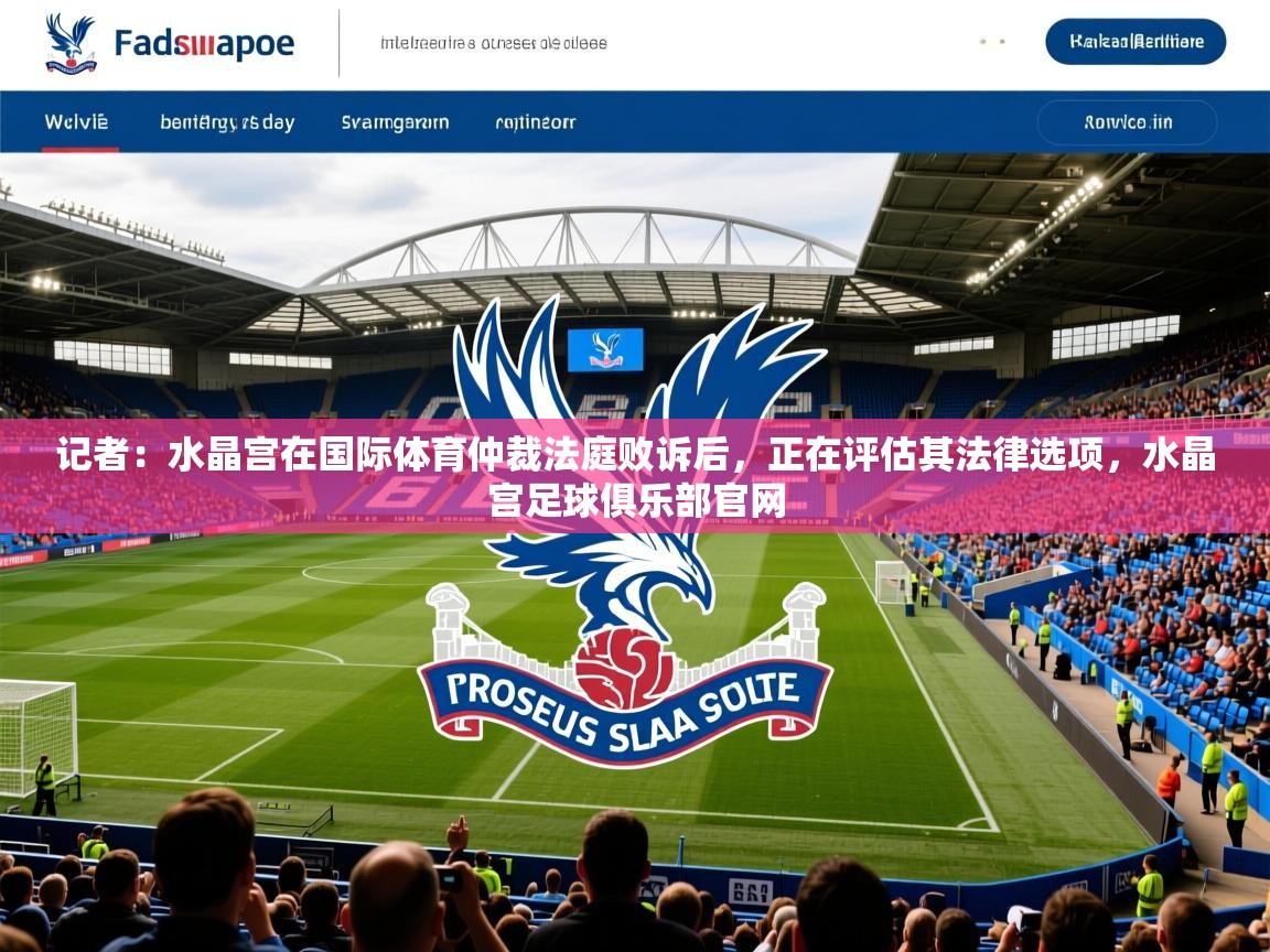 2025九游娱乐app口碑好记者:水晶宫在国际体育仲裁法庭败诉后,正在评估其法律选项,水晶宫足球俱乐部官网 第1张